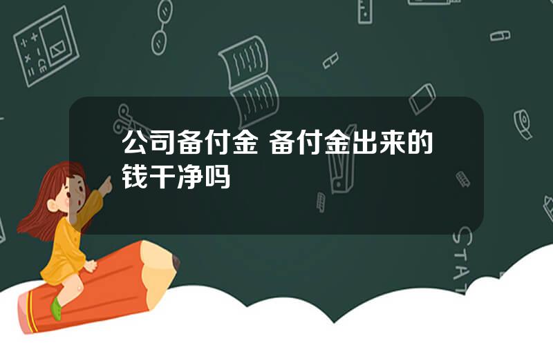 公司备付金 备付金出来的钱干净吗